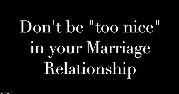 VIDEO BLOG: How being “too nice” is bad for your marriage and what to do about it.